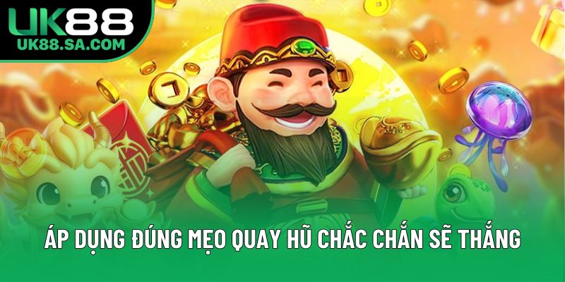 Áp dụng đúng mẹo quay hũ chắc chắn sẽ thắng