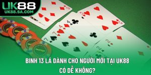 Binh 13 Lá Dành Cho Người Mới Tại UK88 Có Dễ Không?
