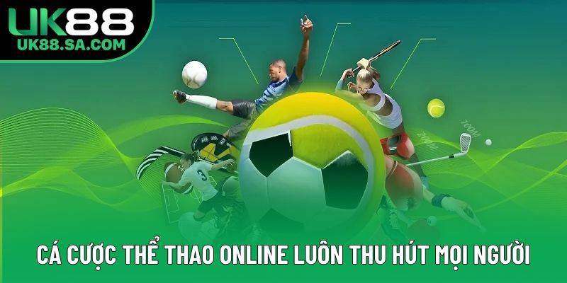 Cá cược thể thao online luôn thu hút mọi người