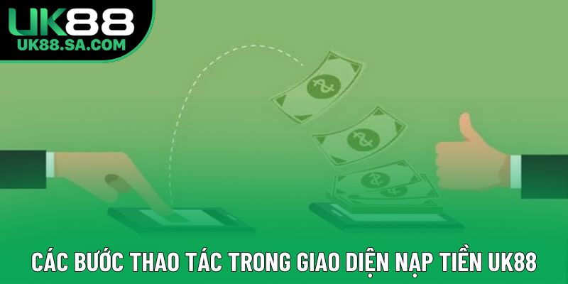 Các bước thao tác trong giao diện nạp tiền UK88