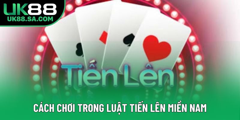 Cách chơi trong luật tiến lên miền Nam