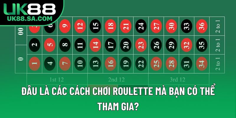 Đâu là các cách chơi Roulette mà bạn có thể tham gia?