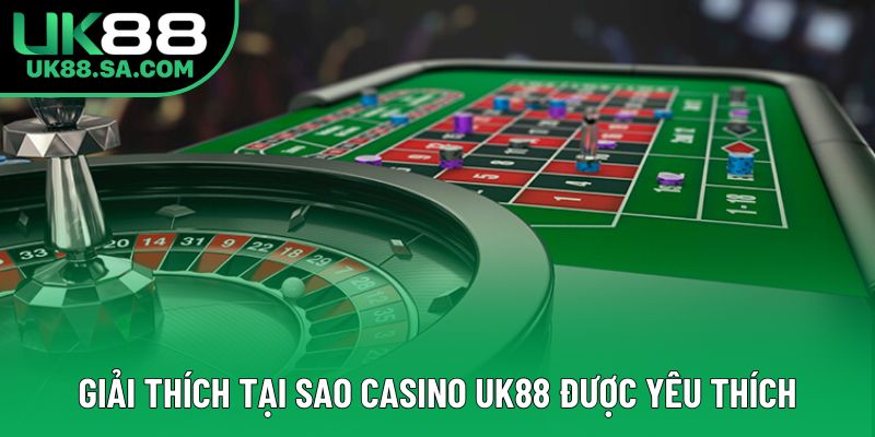 Giải thích tại sao casino UK88 được yêu thích