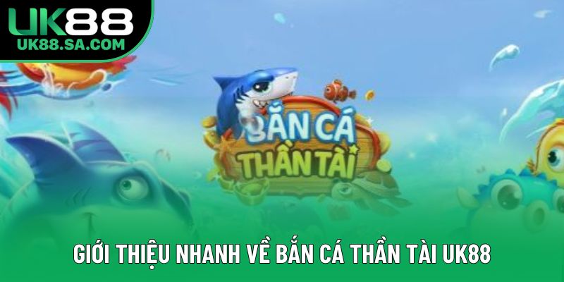 Giới thiệu nhanh về bắn cá Thần Tài UK88