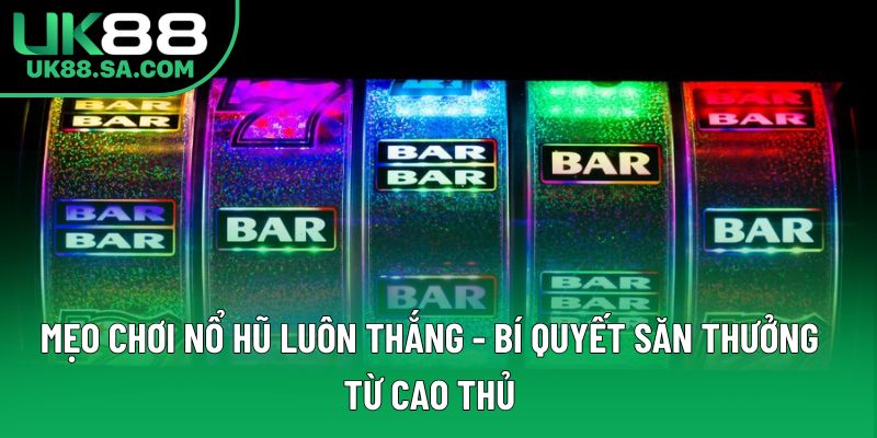 Mẹo Chơi Nổ Hũ Luôn Thắng - Bí Quyết Săn Thưởng 2025