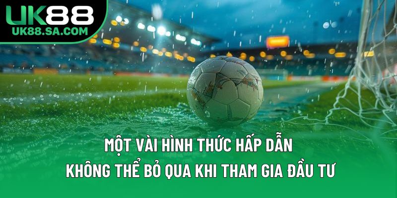 Một vài hình thức hấp dẫn không thể bỏ qua khi tham gia đầu tư