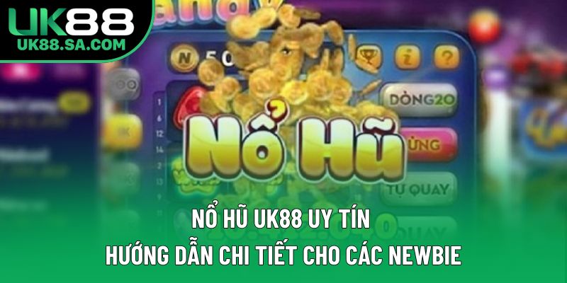 Nổ Hũ UK88 Uy Tín - Hướng Dẫn Chi Tiết Cho Các Newbie