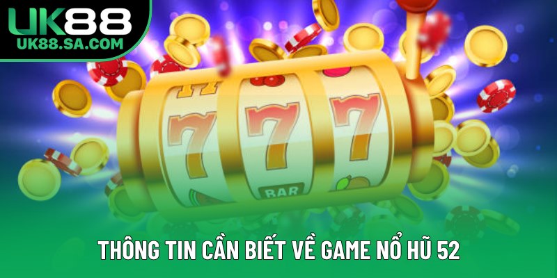 Thông tin cần biết về game nổ hũ 52