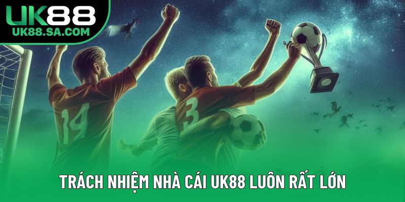 Trách nhiệm nhà cái UK88 luôn rất lớn